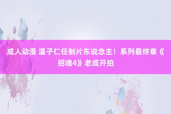 成人动漫 温子仁任制片东说念主！系列最终章《招魂4》老成开拍