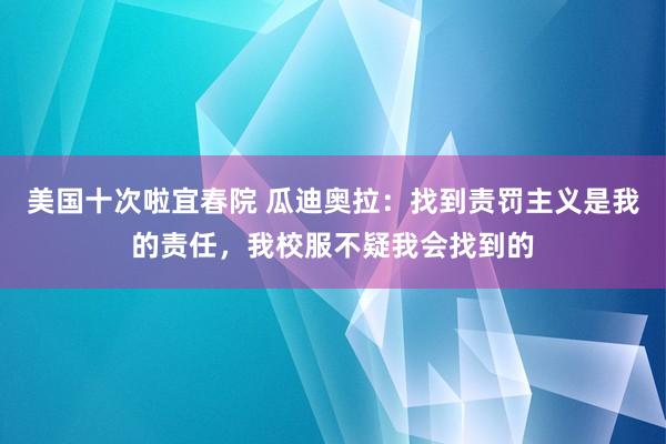 美国十次啦宜春院 瓜迪奥拉：找到责罚主义是我的责任，我校服不疑我会找到的