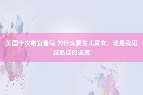 美国十次啦宜春院 为什么要生儿育女，这是我见过最佳的谜底